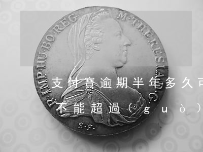 支付寶逾期半年多久可以覆蓋-支付寶逾期不能超過(guò)多久?