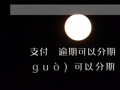 支付寶逾期可以分期貸車嗎(支付寶逾期過(guò)可以分期車貸不?)