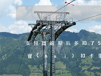 支付寶逾期后多扣了500塊錢(支付寶逾期會(huì)扣卡里的錢嗎)