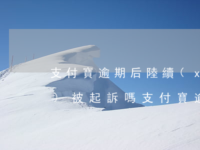 支付寶逾期后陸續(xù)還款會(huì)被起訴嗎 支付寶逾期未還已經(jīng)起訴了,現(xiàn)在馬上還上會(huì)怎么樣