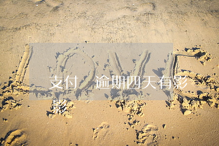 支付寶逾期四天有影響嗎 支付寶逾期四天有影響嗎