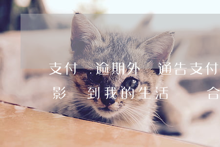 支付寶逾期外訪通告(支付寶逾期被上門外訪,影響到我的生活這樣合法嗎)