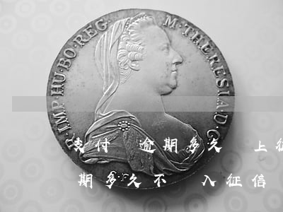 支付寶逾期多久會上征信多久（支付寶可以逾期多久不計入征信）