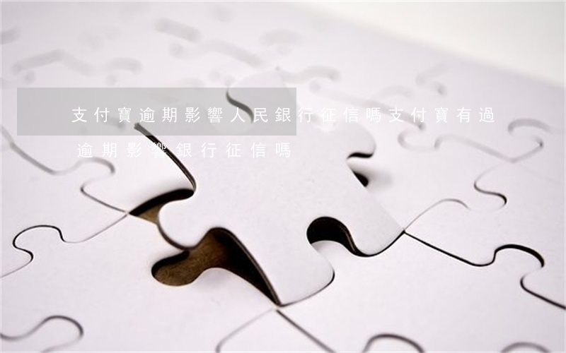 支付寶逾期影響人民銀行征信嗎(支付寶有過逾期影響銀行征信嗎)