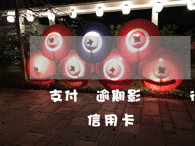 支付寶逾期影響辦銀行卡嘛(支付寶逾期會影響辦信用卡)