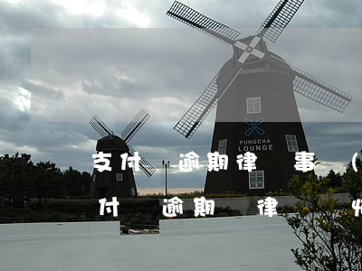 支付寶逾期律師事務(wù)所說要起訴（支付寶逾期請律師幫忙）