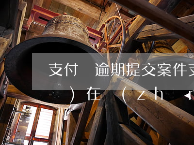 支付寶逾期提交案件（支付寶逾期說(shuō)在準(zhǔn)備材料起訴）