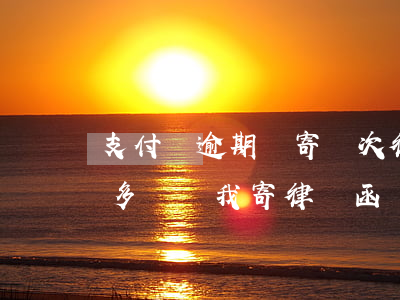 支付寶逾期會寄幾次律師函(支付寶逾期兩萬多說給我寄律師函)