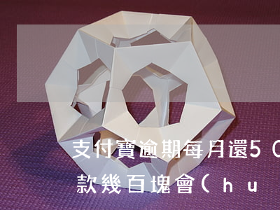 支付寶逾期每月還500(支付寶逾期每月還款幾百塊會(huì)被起訴嗎)