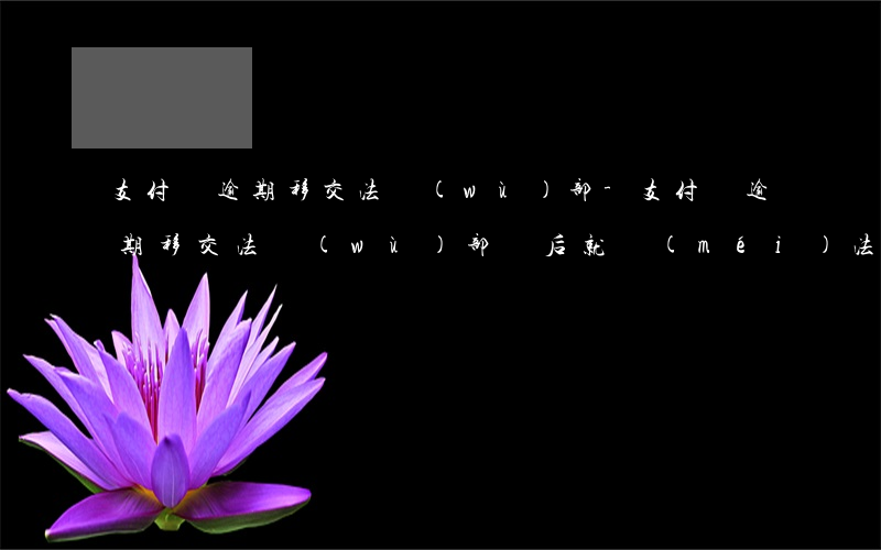 支付寶逾期移交法務(wù)部-支付寶逾期移交法務(wù)部門后,就沒(méi)法還款了嗎