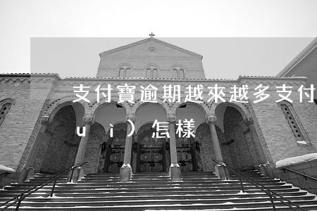 支付寶逾期越來越多(支付寶一直逾期會(huì)怎樣)