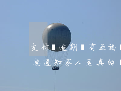 支付寶逾期還有五福嗎(支付寶逾期45天說要通知家人是真的嗎?)