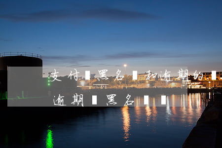 支付寶黑名單和逾期的區(qū)別(支付寶逾期會黑名單嗎)