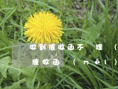 收到催收函不處理會(huì)怎么樣(收到催收函沒(méi)錢(qián)還怎么辦)