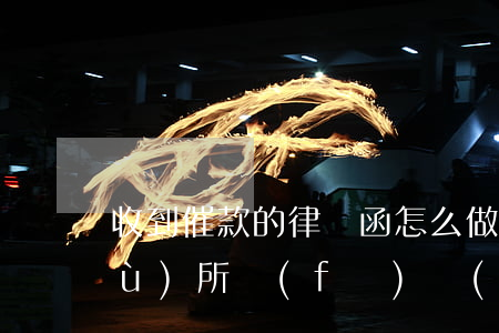 收到催款的律師函怎么做(收到律師事務(wù)所發(fā)來(lái)的催款律師函)
