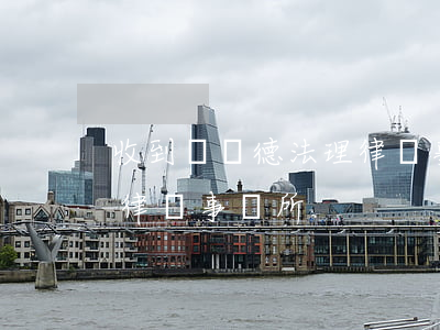 收到廣東德法理律師事務所律師函(廣東德能律師事務所)
