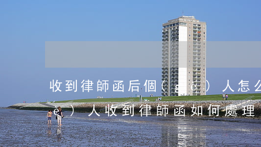 收到律師函后個(gè)人怎么回函(個(gè)人收到律師函如何處理)