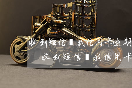 收到短信說我信用卡逾期被凍結(jié)-收到短信說我信用卡逾期被凍結(jié)是真的嗎