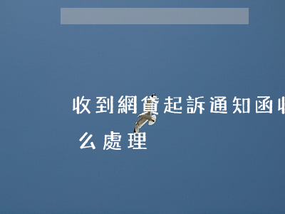 收到網貸起訴通知函(收到網貸起訴通知函怎么處理)