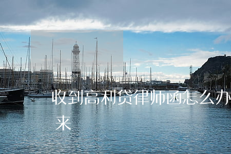 收到高利贷律师函怎么办(高利贷发律师函过来)
