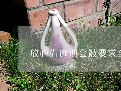 放心借逾期会被要求全部结清吗-
