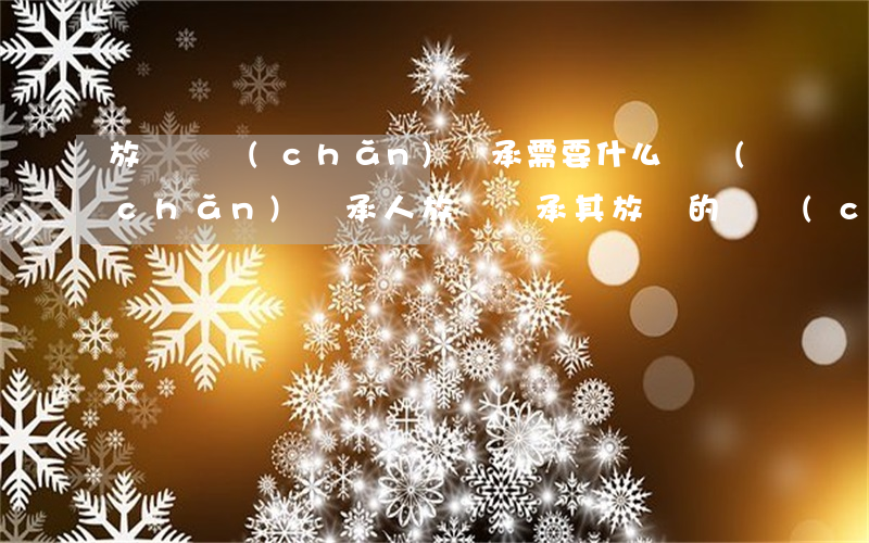 放棄遺產(chǎn)繼承需要什么(遺產(chǎn)繼承人放棄繼承其放棄的遺產(chǎn)按照什么)