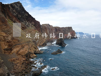 政府修路沒弄排水溝我家被淹怎么辦