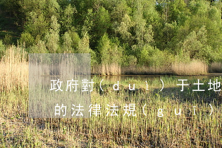 政府對(duì)于土地監(jiān)督的法律法規(guī)(有關(guān)土地的法律法規(guī)有哪些)