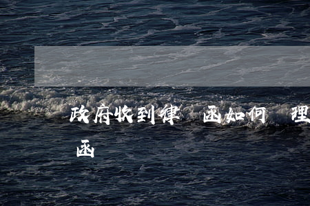 政府收到律師函如何處理(收到律師所的通知函)