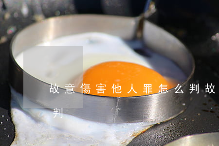 故意傷害他人罪怎么判(故意傷害他人罪怎么判)