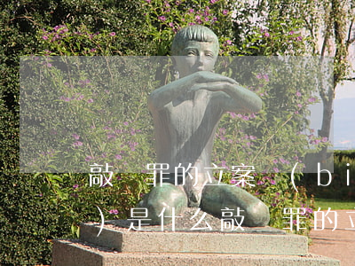 敲詐罪的立案標(biāo)準(zhǔn)是什么（敲詐罪的立案標(biāo)準(zhǔn)是什么）