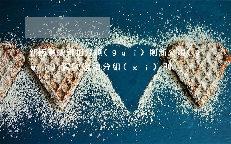新版駕駛證扣分規(guī)則(新交規(guī)駕駛證扣分細(xì)則)