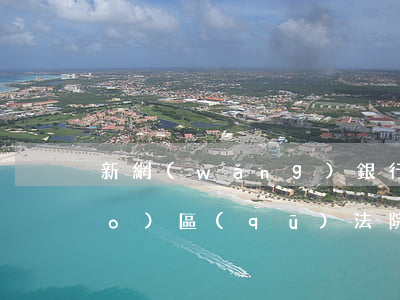 新網(wǎng)銀行逾期四川自貿(mào)區(qū)法院起訴-新網(wǎng)銀行逾期四川自貿(mào)區(qū)法院起訴怎么辦