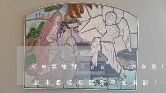 新車事故對(duì)方全責(zé)可以要求怎樣賠償(新車受損對(duì)方全責(zé),可否要求賠償)