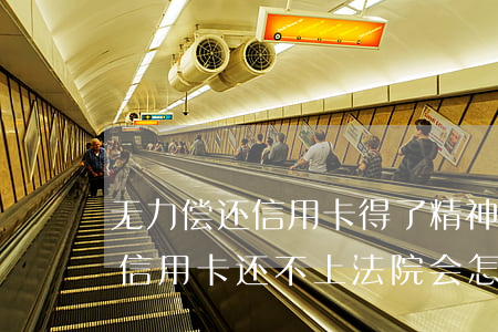 无力偿还信用卡得了精神病怎么办-精神病信用卡还不上法院会怎么判