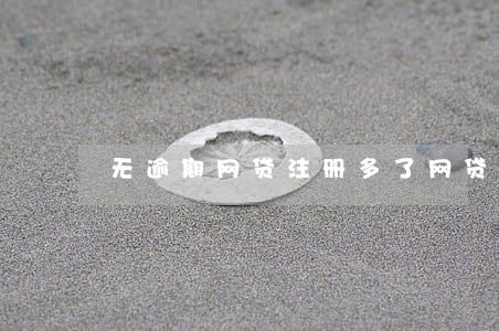 无逾期网贷注册多了(网贷没有逾期)
