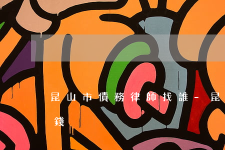 昆山市債務律師找誰-昆山請律師費用多少錢