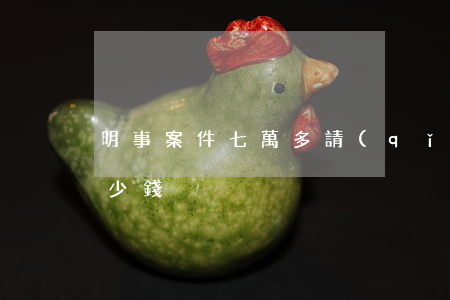 明事案件七萬多請(qǐng)律師大概多少錢