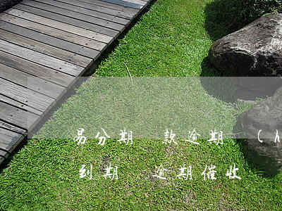 易分期貸款逾期會(huì)怎么樣(分期易到期沒逾期催收)