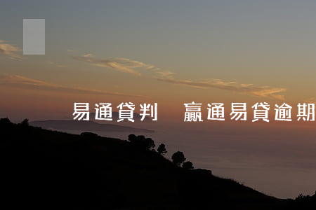 易通貸判決（贏通易貸逾期多久會起訴）