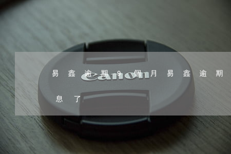 易鑫逾期9個月(易鑫逾期十多天沒有扣款信息了)