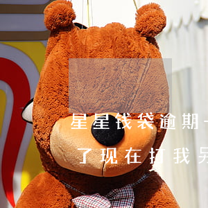 星星钱袋逾期一个月(星星钱袋逾期,号码不用了,现在打我另一个号码)