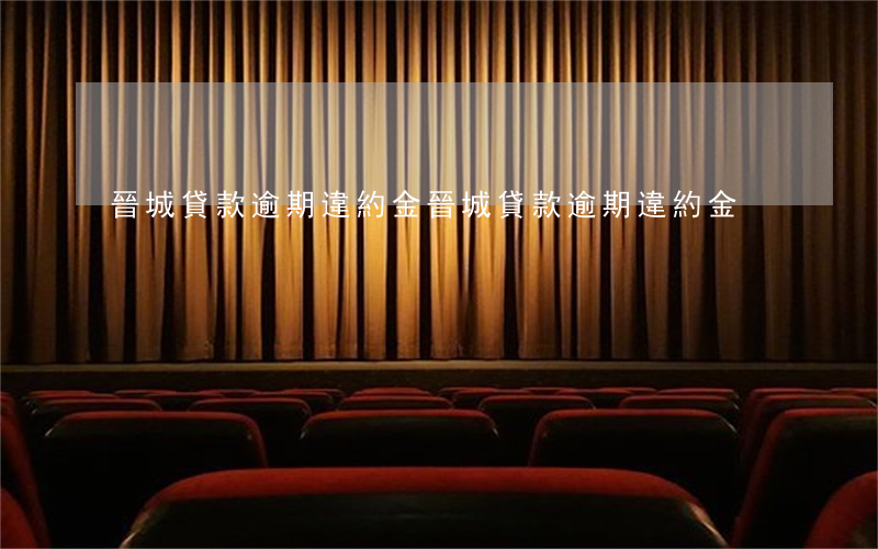 晉城貸款逾期違約金(晉城貸款逾期違約金)