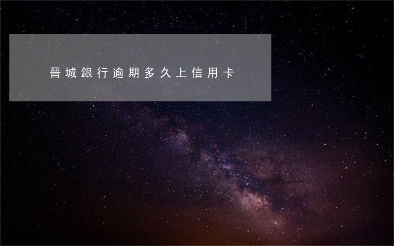 晉城銀行逾期多久上信用卡
