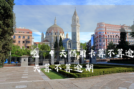 晚還4天信用卡算不算逾期（信用卡遲還倆天天算不算逾期）