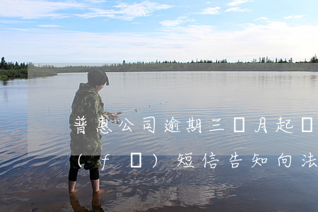 普惠公司逾期三個月起訴(普惠逾期三個月,發(fā)短信告知向法院訴訟是真的嗎)