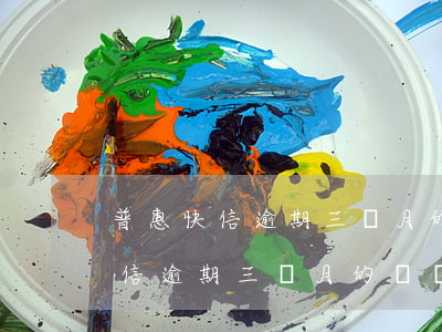普惠快信逾期三個月的滯納金多少-普惠快信逾期三個月的滯納金多少錢