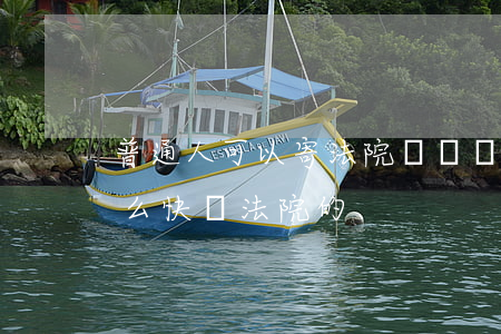 普通人可以寄法院專遞嗎(寄法院的東西用什么快遞法院的)