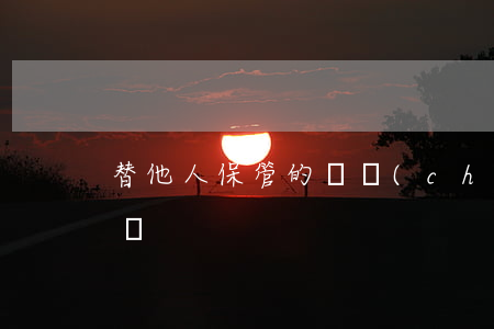 替他人保管的財產(chǎn)離婚時怎么辦