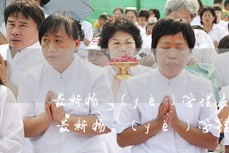 最新物業(yè)管理法律法規(guī)(最新物業(yè)管理法律法規(guī))
